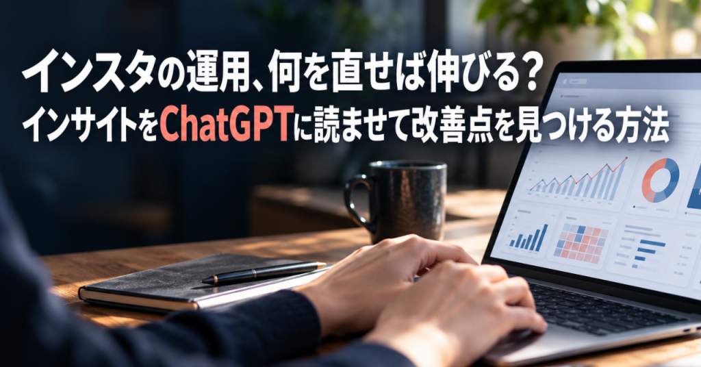 インスタの運用、何を直せば伸びる？インサイトをChatGPTに読ませて改善点を見つける方法